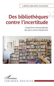 Title: Des bibliothèques contre l'incertitude: L'expérience ethnographique comme équipement, Author: Laëtitia Ogorzelec-Guinchard