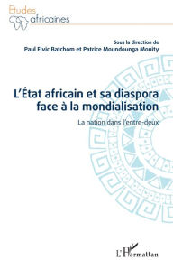 Title: L'État africain et sa diaspora face à la mondialisation: La nation dans l'entre-deux, Author: Paul Elvic Batchom