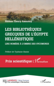 Title: Les bibliothèques grecques de l' Égypte hellénistique: Lire Homère à l'ombre des sycomores, Author: Hélène Fleury Ameztoy