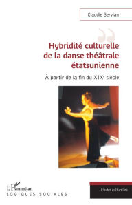 Title: Hybridité culturelle de la danse théâtrale étasunienne: À partir de la fin du XIXe siècle, Author: Claudie Servian