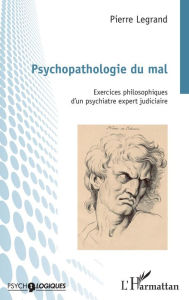 Title: Psychopathologie du mal: Exercices philosophiques d'un psychiatre expert judiciaire, Author: Pierre Legrand