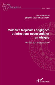 Title: Maladies tropicales négligées et infections nosocomiales en Afrique: Un défi de santé publique, Author: Julienne Louise Ngo Likeng