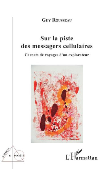 Sur la piste des messagers cellulaires: Carnets de voyages d'un explorateur