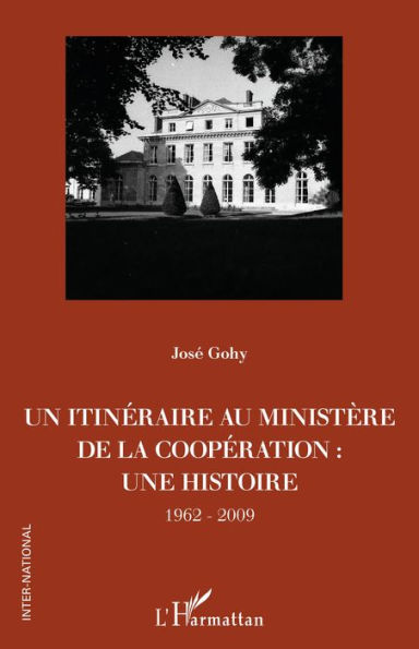 Un itinéraire au ministère de la Coopération :: une histoire - 1962-2009