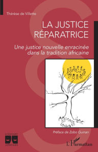 Title: La justice réparatrice. Une justice nouvelle enracinée dans la tradition africaine, Author: Thérèse de Villette