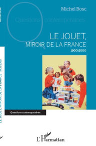 Title: Le jouet, miroir de la France: 1900-2000, Author: Michel Bosc