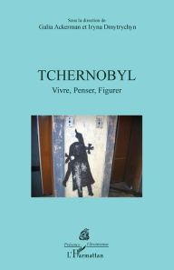 Title: Tchernobyl: Vivre, Penser, Figurer, Author: Galia Ackerman