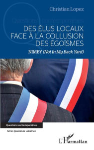 Title: Des élus locaux face à la collusion des égoïsmes: NIMBY (Not In My Back Yard), Author: Christian Lopez