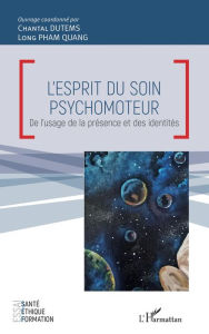 Title: L'esprit du soin psychomoteur: De l'usage de la présence et des identités, Author: Chantal DUTEMS