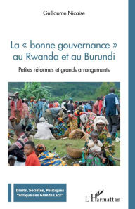 Title: La bonne gouvernance au Rwanda et au Burundi: Petites réformes et grands arrangements, Author: Guillaume Nicaise