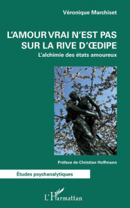 Title: L'amour vrai n'est pas sur la rive d'Oedipe: L'alchimie des états amoureux, Author: Véronique Marchiset