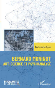 Title: Bernard Moninot: Art, science et psychanalyse, Author: Dina Germanos Besson