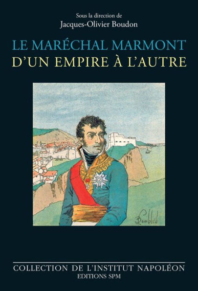 Le maréchal Marmont d'un empire à l'autre: 1774-1852