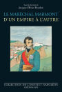 Le maréchal Marmont d'un empire à l'autre: 1774-1852