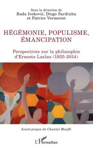 Title: Hégémonie, populisme, émancipation: Perspectives sur la philosophie d'Ernesto Laclau (1935-2014), Author: Rada Ivekovic