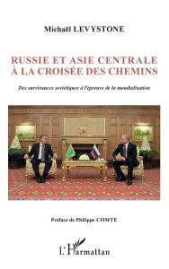 Title: Russie et Asie centrale à la croisée des chemins: Des survivances soviétiques à l'épreuve de la mondialisation, Author: Michaël Levystone