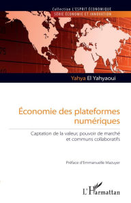Title: Economie des plateformes numériques: Captation de la valeur, pouvoir de marché et communs collaboratifs, Author: Yahya El Yahyaoui