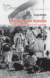 Title: Ethiopie, une histoire: Vingt siècles de construction nationale, Author: Serge Dewel