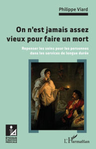 Title: On n'est jamais assez vieux pour faire un mort: Repenser les soins pour les personnes dans les services de longue durée, Author: Philippe Viard