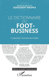 Title: Le dictionnaire du Foot-Business: Comprendre l'économie du football, Author: Kevin Goossaert-Krupka