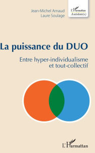 Title: La puissance du DUO: Entre hyper-individualisme et tout-collectif, Author: Jean-Michel Arnaud