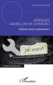 Title: Afriques, 200 millions de chômeurs !: Obstacles, atouts, comment faire ?, Author: Jean-Patrice Poirier