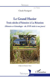 Title: Le Grand Hazier: Trois siècles d'histoire à La Réunion - (Histoire et Généalogie - du XVIIe siècle à nos jours), Author: Claude Rossignol