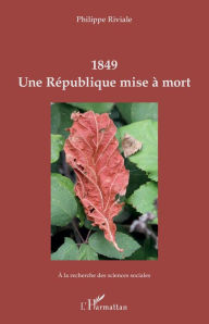 Title: 1849 Une République mise à mort, Author: Philippe Riviale