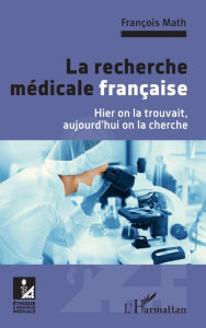 Title: La recherche médicale française: Hier on la trouvait, aujourd'hui on la cherche, Author: François Math