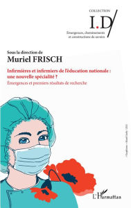 Title: Infirmières et infirmiers de l'éducation nationale : une nouvelle spécialité: Émergences et premiers résultats de recherche, Author: Muriel Frisch