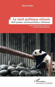 Title: Le récit politique chinois: Soft power, communication, influence, Author: Olivier Arifon