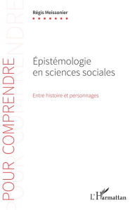 Title: Épistémologie en sciences sociales: Entre histoire et personnages, Author: Régis Meissonier