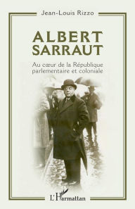 Title: Albert Sarraut: Au coeur de la République parlementaire et coloniale, Author: Jean-Louis Rizzo