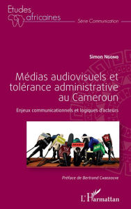 Title: Médias audiovisuels et tolérance administrative au Cameroun: Enjeux communicationnels et logiques d'acteurs, Author: Simon Ngono