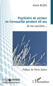 Title: Pyschiatre de secteur en Cornouaille pendant 40 ans: Je me souviens..., Author: Annie Bléas