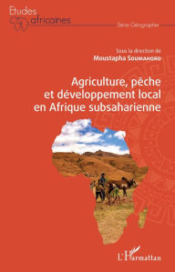 Title: Agriculture, pêche et développement local en Afrique subsaharienne, Author: Moustapha Soumahoro