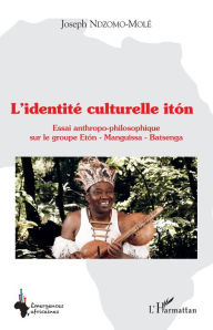 Title: L'identité culturelle itón: Essai anthropo-philosophique sur le groupe Etón - Manguissa - Batsenga, Author: Joseph Ndzomo-Molé