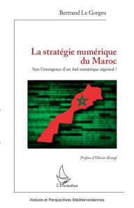 Title: La stratégie numérique du Maroc: Vers l'émergence d'un <em>hub</em> numérique régional ?, Author: Bertrand Le Gorgeu