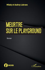 Title: Meurtre sur le playground, Author: Milady Lubrano