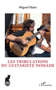 Title: Les tribulations du guitariste nomade, Author: Miguel Haler