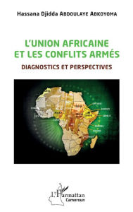 Title: L'union africaine et les conflits armés: Diagnostics et perspectives, Author: Hassana Djidda Abdoulaye Abkoyoma