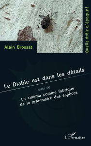 Title: Le Diable est dans les détails: Suivi de Le cinéma comme fabrique de la grammaire des espèces, Author: Editions L'Harmattan