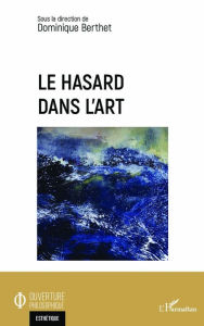 Title: Le hasard dans l'art, Author: Dominique Berthet