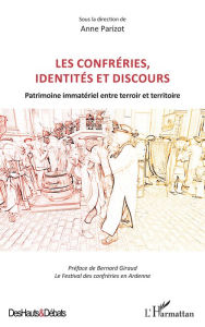 Title: Les confréries, identités et discours: Patrimoine immatériel entre terroir et territoire, Author: Anne Parizot