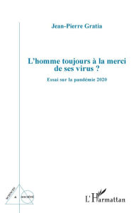 Title: L'homme toujours à la merci de ses virus ?: Essai sur la pandémie 2020, Author: Jean-Pierre Gratia