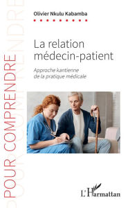 Title: La relation medecin-patient: Approche kantienne de la pratique médicale, Author: Olivier Nkulu Kabamba