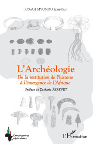 Title: L'Archéologie: De la restitution de l'histoire à l'émergence de l'Afrique, Author: Jean Paul Ossah Mvondo