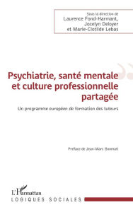 Title: Psychiatrie, santé mentale et culture professionnelle partagée: Un programme européen de formation des tuteurs, Author: Laurence Fond-Harmant
