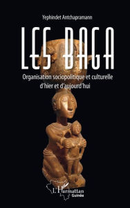 Title: Les Baga. Organisation sociopolitique et culturelle d'hier et d'aujourd'hui, Author: Yephindet Antchapramann