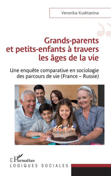 Grands-parents et petits-enfants à travers les âges de la vie: Une enquête comparative en sociologie des parcours de vie (France - Russie)